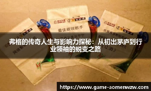 弗格的传奇人生与影响力探秘：从初出茅庐到行业领袖的蜕变之路